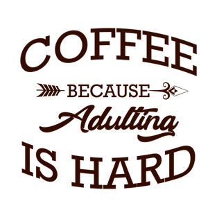 Coffee Because Adulting is hard Funny Coffee lovers T-Shirt