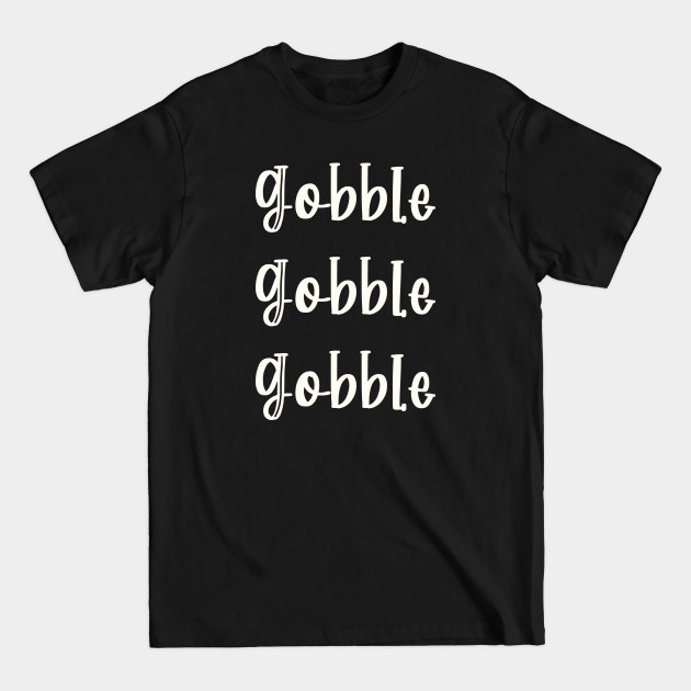 Gobble gobble Thanksgiving day gift shirt - Gobble Gobble - T-Shirt