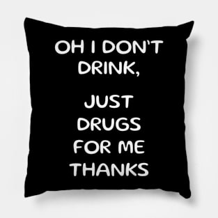 oh i don't drink, just drugs for me thanks Pillow