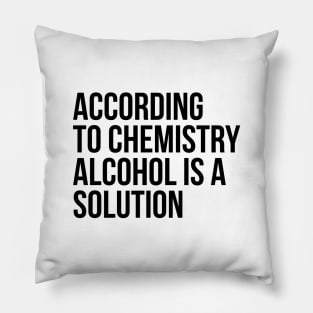 According to Chemistry Alcohol is a Solution Funny Drinking Tee Shirts Pillow