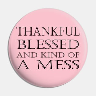 Thankful Blessed and Kind of a Mess Pin