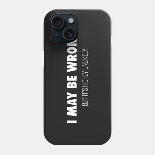 I May Be Wrong Phone Case