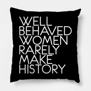 WELL BEHAVED WOMEN RARELY MAKE HISTORY feminist text slogan Pillow