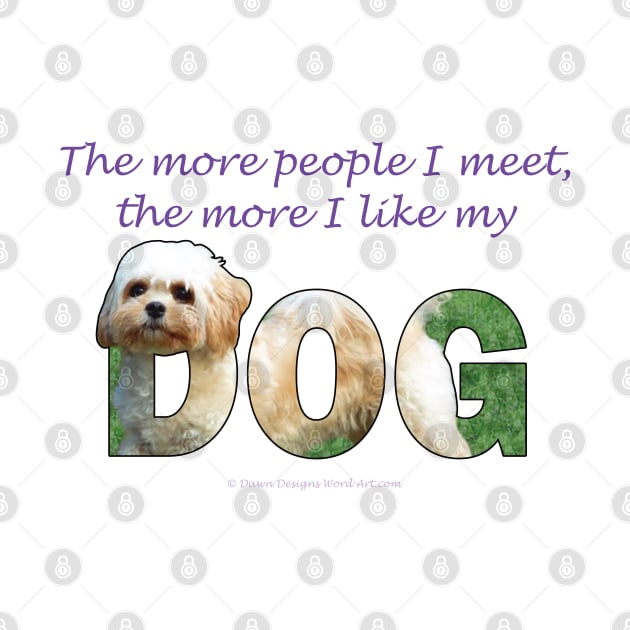 The more people I meet the more I like my dog - Cavachon oil painting word art by DawnDesignsWordArt