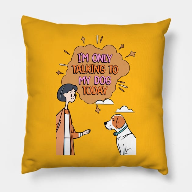 I'm Only Talking to My Dog Today Pillow by Cheeky BB