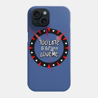 Too Late To Let You Love Me Phone Case