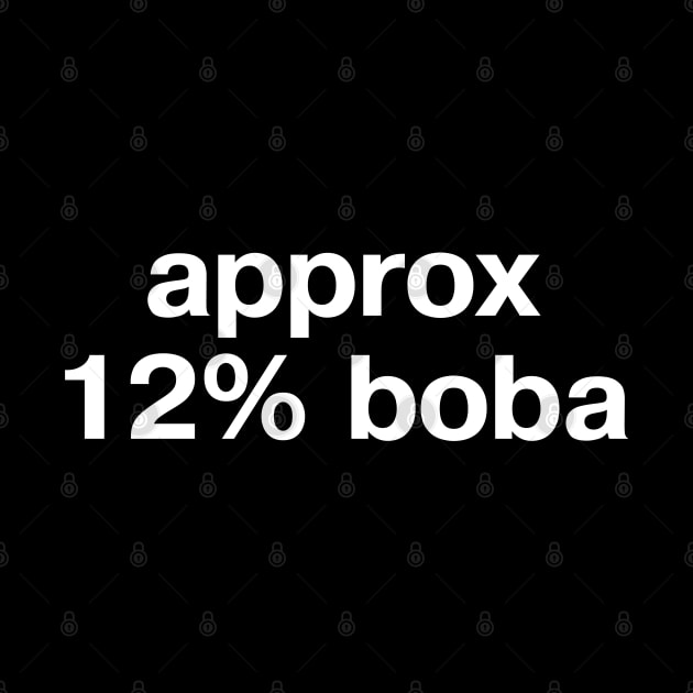 "approx 12% boba" in plain white letters - when all you want is bubble tea by TheBestWords