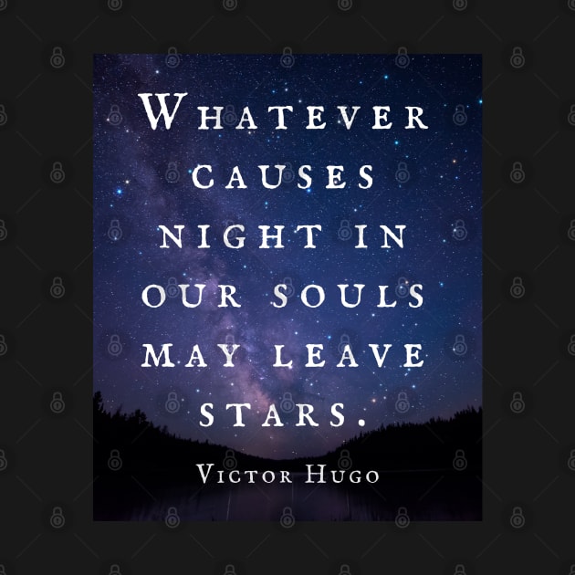 Victor Hugo  quote: Whatever causes night in our souls may leave stars. by artbleed