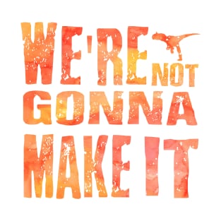 We're Not Gonna Make It T-Shirt