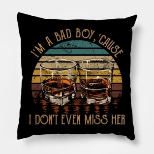 I'm A Bad Boy, 'cause I Don't Even Miss Her I'm A Bad Boy For Breakin' Her Heart Quotes Whiskey Cups Pillow