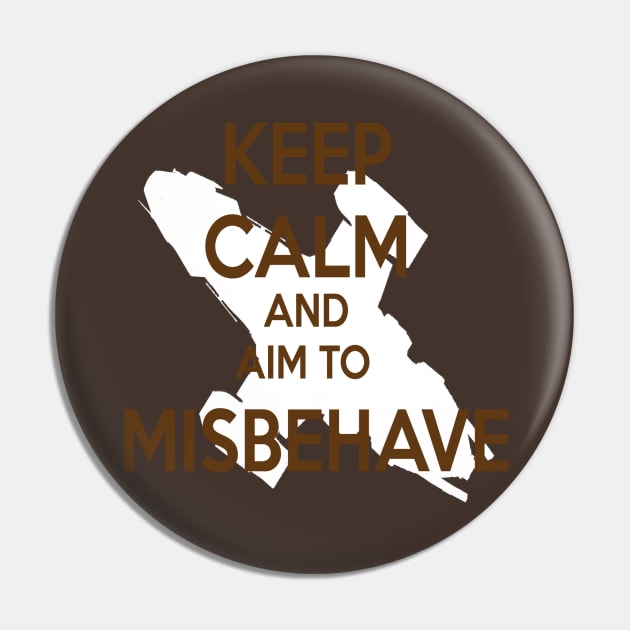 Keep Calm and aim to Misbehave Pin by woodnsheep