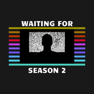 Waiting for Season 2... T-Shirt