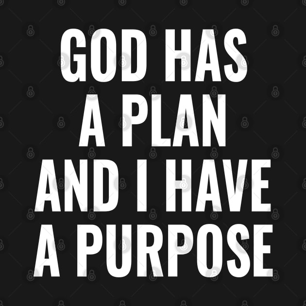 God Has A Plan And I Have A Purpose - Christian Quotes by ChristianShirtsStudios