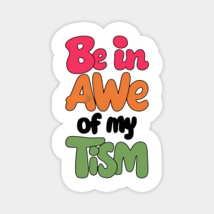 Be in awe of my tism Magnet