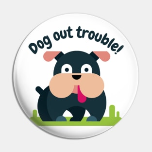 Dog Out Trouble Pin