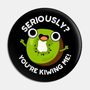 Seriously You're Kiwing Me Funny Fruit Pun Pin