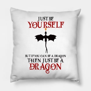 Just be yourself but if you can be a dragon then just be a dragon Pillow