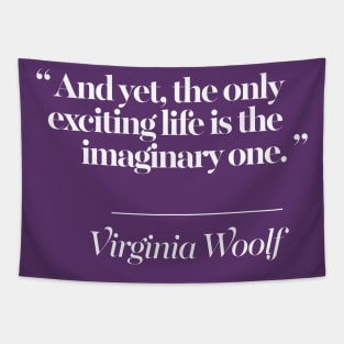 And yet, the only exciting life is the imaginary one -  Virginia Woolf Quote Tapestry