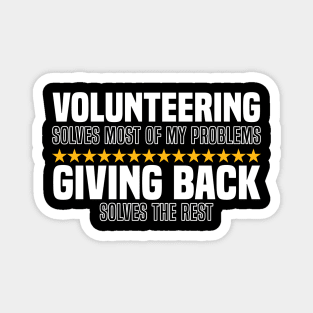 Volunteering Solves Most Of My Problems Giving Back Solves The Rest Magnet