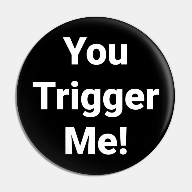 You Trigger Me Pin by 1A Arts Tees