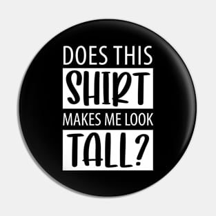 Shirt Makes Me Tall Funny Tall People Pin