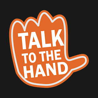 Talk to the hand T-Shirt