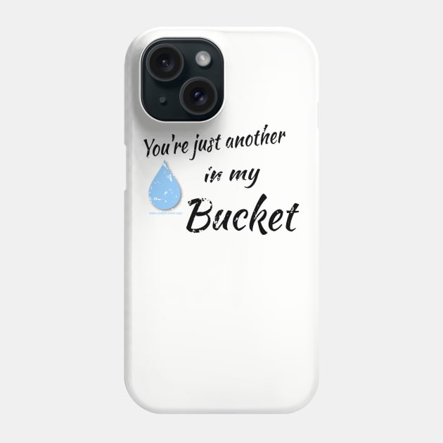 You're just another drop in my Bucket Phone Case by DailyBucket