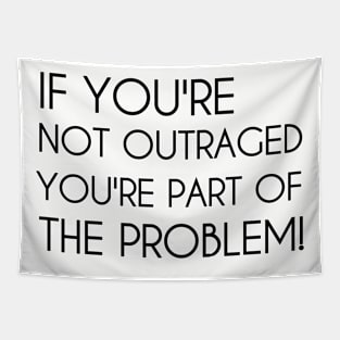 If You're Not Outraged You're Part of The Problem Tapestry