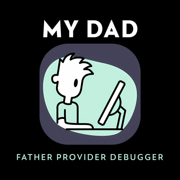 My Dad Father Provider Debugger by Good Stafe
