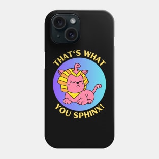 That's What You Sphinx | Sphinx Pun Phone Case