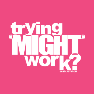 trying *MIGHT* work? (INVERTED!) T-Shirt