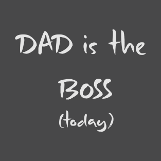 Dad is the Boss Today T-Shirt