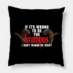 If It's Wrong to be the Krampus I Don't Wanna Be Right Pillow