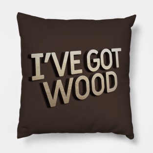 I've Got Wood - Funny Typographic Font Design Pillow