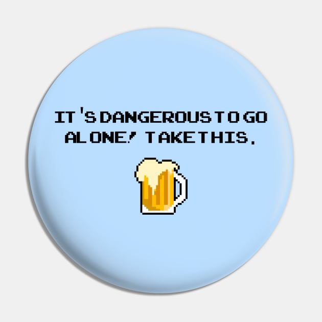 Its dangerous to go alone! Take this - Beer Pin by LuisP96