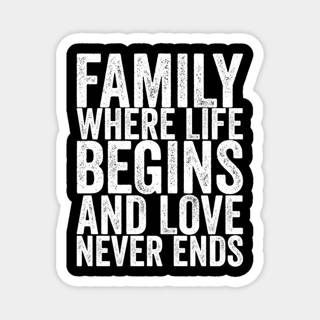 Family Where Life Begins And Love Never Ends - Funny Quotes - Magnet | TeePublic Family Where Life Begins And Love Never Ends - Funny Quotes - Magnet | TeePublic