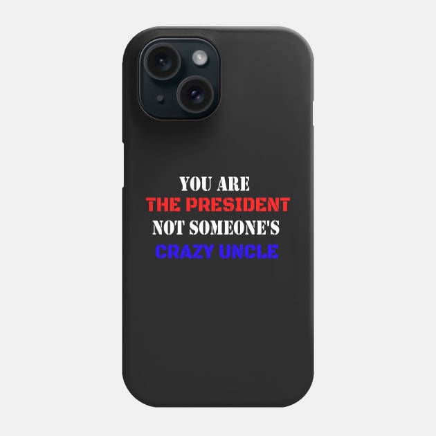 You Are The President Not Someone's Crazy Uncle Phone Case by WassilArt