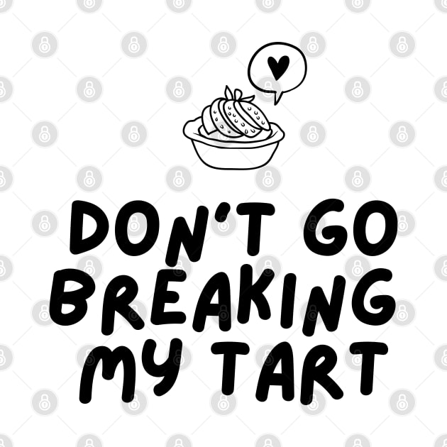 Cute Don't Go Breaking My Tart Shirt by Shirts4Bakers