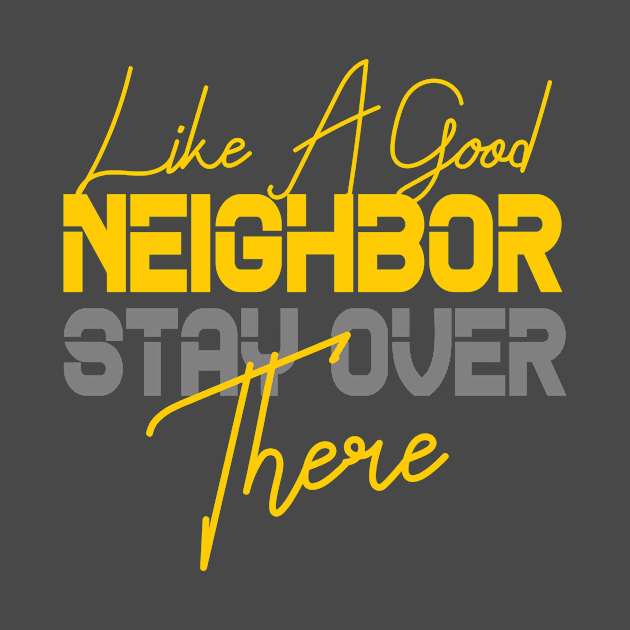 LIKE A GOOD NEIGHBOR STAY OVER THERE by Goldewin