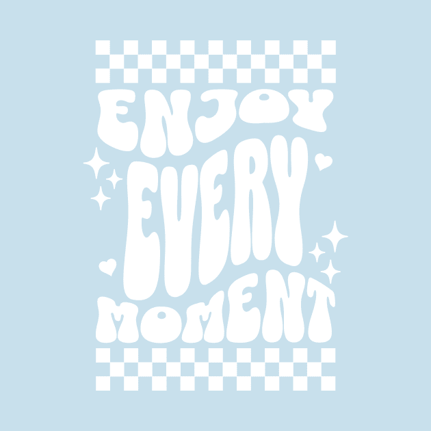 Enjoy every moment by Fun & Funny Tees