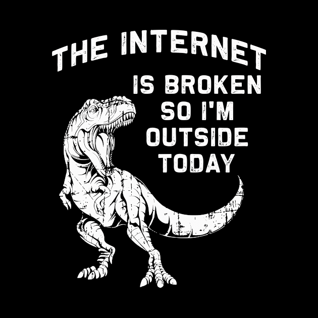 The internet is down so I'm outside today | Funny T-Rex by MerchMadness