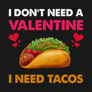 I don't need a valentine I need Tacos T-Shirt