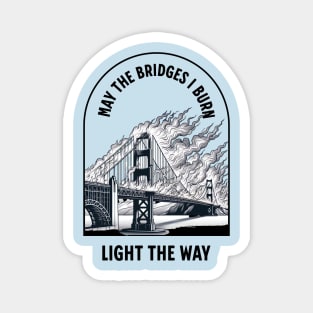 May the bridges I burn light the way Magnet