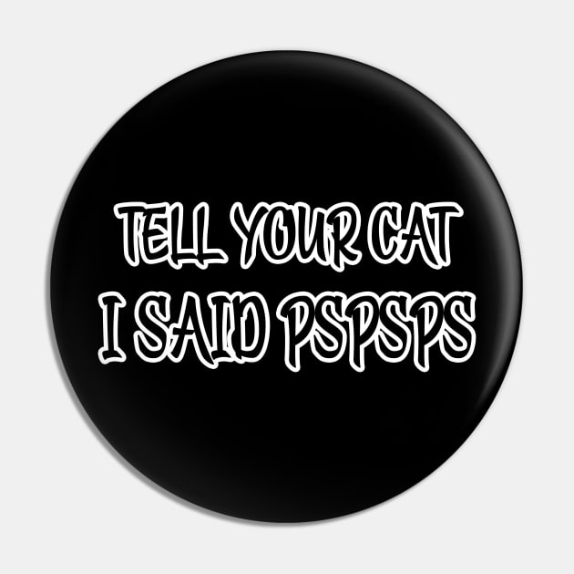 Tell Your Cat I Said Pspsps Pin by raeex