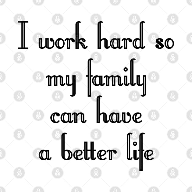 i work hard so my family can have a better life Funny families Quotes Gift for family by BijStore