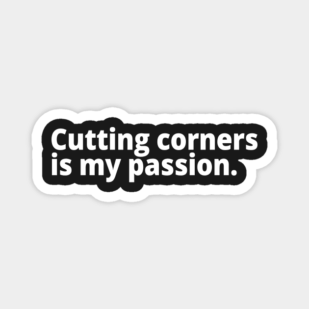 Cutting corners is my passion. Magnet by WittyChest