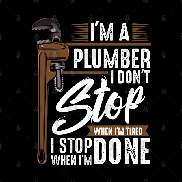 Plumber - I Don't Stop Wehn I'm Tired I Stop When I'm Done by Lumio Gifts