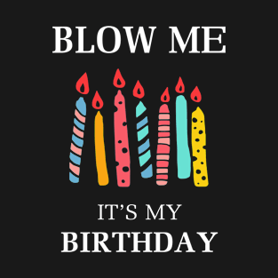 Blow me its my birthday funny T-Shirt