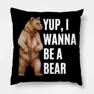 Yup I Wanna Be A Bear Pillow