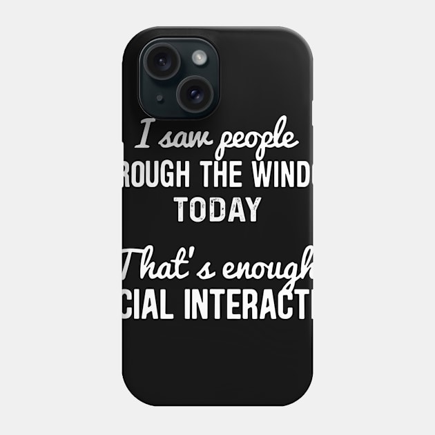 I Saw People Through The Window Today That's Enough Social Interaction Phone Case by nikolay